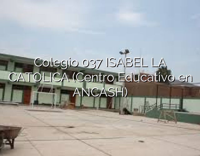 Colegio 037 ISABEL LA CATOLICA (Centro Educativo en ANCASH)