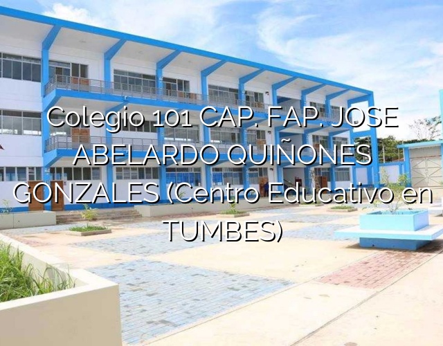 Colegio 101 CAP. FAP. JOSE ABELARDO QUIÑONES GONZALES (Centro Educativo en TUMBES)