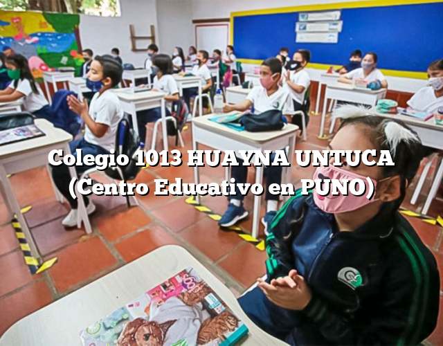 Colegio 1013 HUAYNA UNTUCA (Centro Educativo en PUNO)