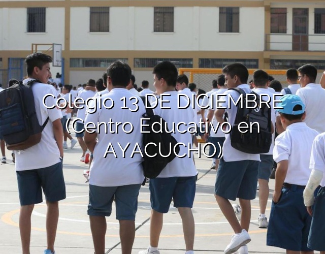 Colegio 13 DE DICIEMBRE (Centro Educativo en AYACUCHO)