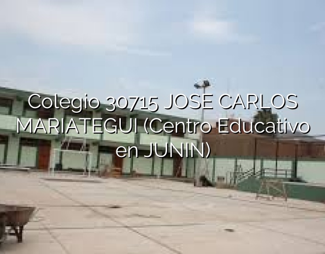 Colegio 30715 JOSE CARLOS MARIATEGUI (Centro Educativo en JUNIN)