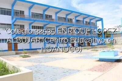 Colegio 32535 ENRIQUE LOPEZ ALBUJAR (Centro Educativo en HUANUCO)