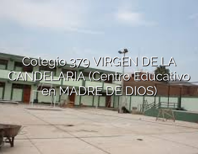 Colegio 379 VIRGEN DE LA CANDELARIA (Centro Educativo en MADRE DE DIOS)