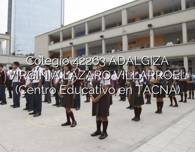 Colegio 42263 ADALGIZA VIRGINIA LAZARO VILLARROEL (Centro Educativo en TACNA)