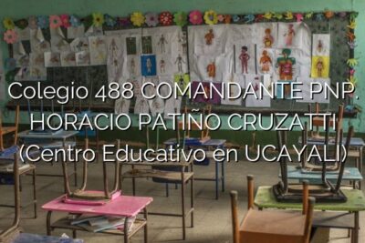 Colegio 488 COMANDANTE PNP. HORACIO PATIÑO CRUZATTI (Centro Educativo en UCAYALI)