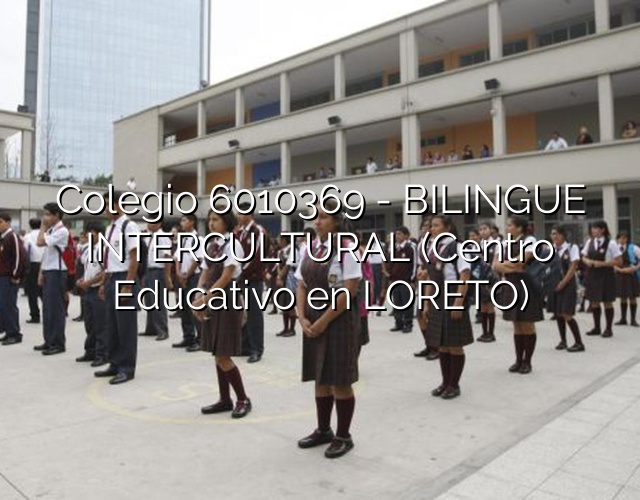 Colegio 6010369 – BILINGUE INTERCULTURAL (Centro Educativo en LORETO)