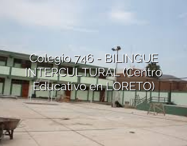 Colegio 746 – BILINGUE INTERCULTURAL (Centro Educativo en LORETO)