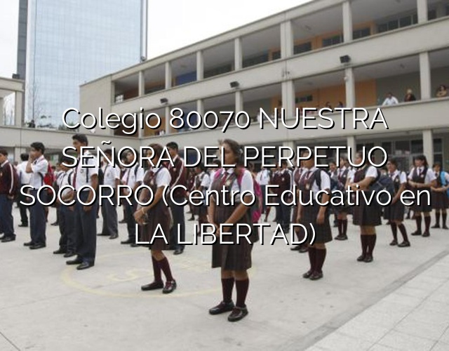 Colegio 80070 NUESTRA SEÑORA DEL PERPETUO SOCORRO (Centro Educativo en LA LIBERTAD)