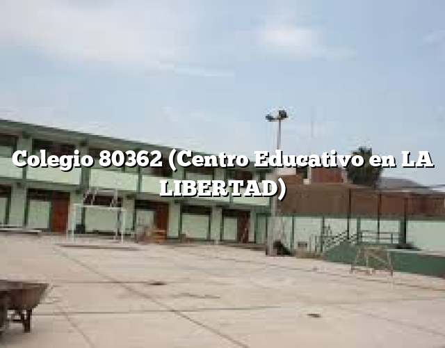 Colegio 80362 (Centro Educativo en LA LIBERTAD)