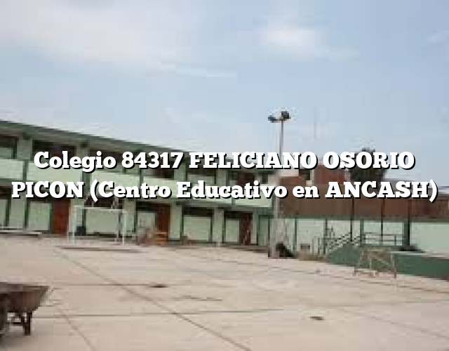 Colegio 84317 FELICIANO OSORIO PICON (Centro Educativo en ANCASH)