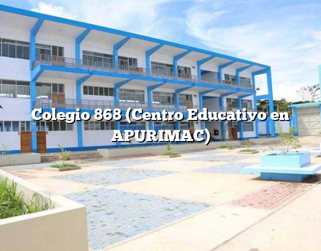 Colegio 868 (Centro Educativo en APURIMAC)