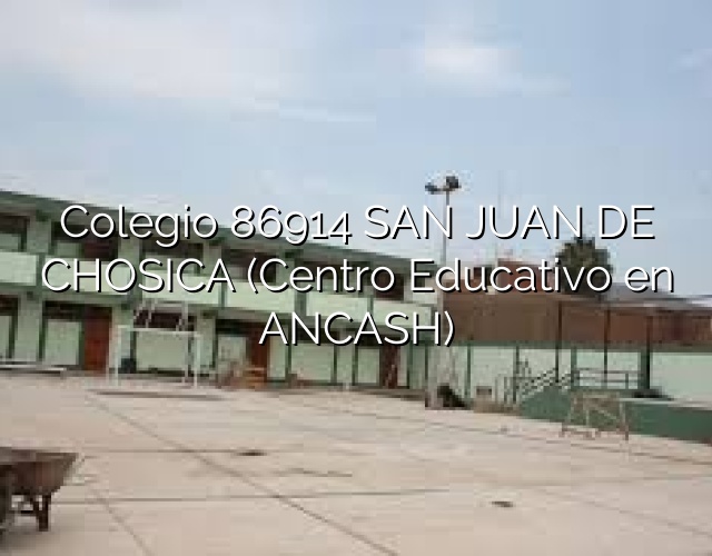 Colegio 86914 SAN JUAN DE CHOSICA (Centro Educativo en ANCASH)