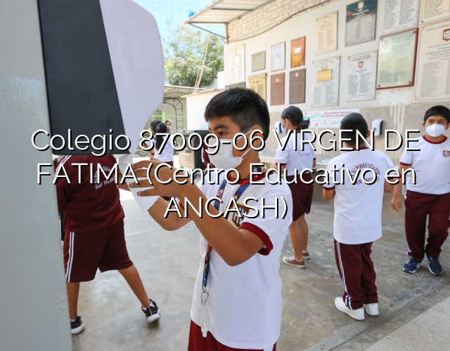 Colegio 87009-06 VIRGEN DE FATIMA (Centro Educativo en ANCASH)