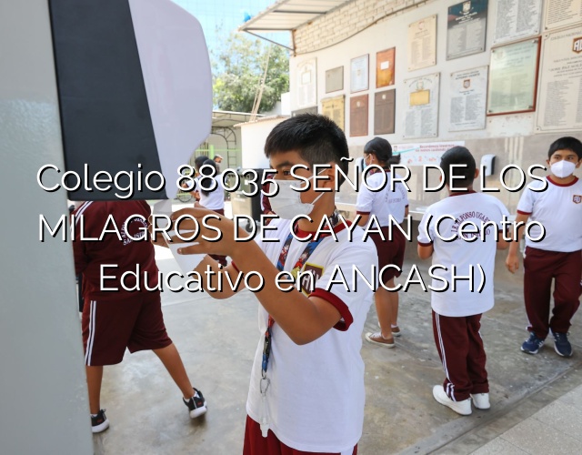 Colegio 88035 SEÑOR DE LOS MILAGROS DE CAYAN (Centro Educativo en ANCASH)
