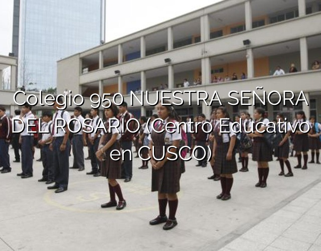 Colegio 950 NUESTRA SEÑORA DEL ROSARIO (Centro Educativo en CUSCO)