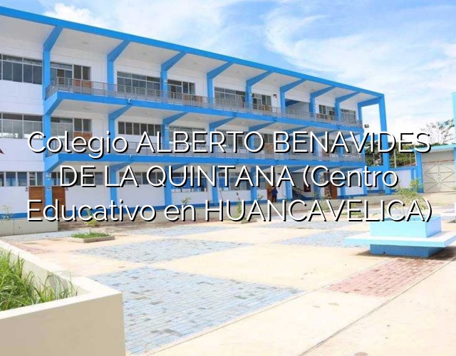 Colegio ALBERTO BENAVIDES DE LA QUINTANA (Centro Educativo en HUANCAVELICA)