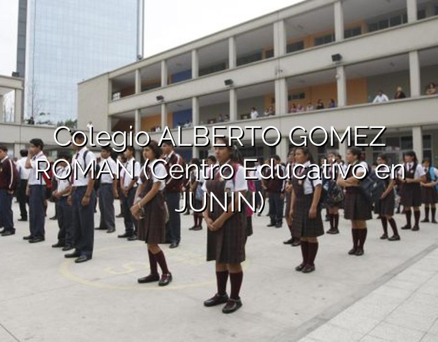 Colegio ALBERTO GOMEZ ROMAN (Centro Educativo en JUNIN)