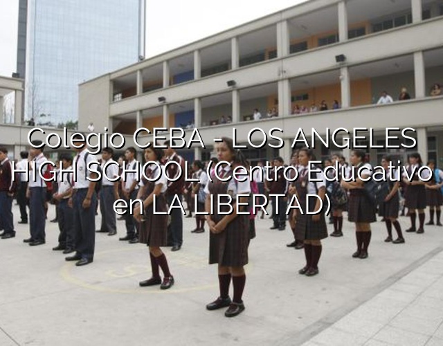 Colegio CEBA – LOS ANGELES HIGH SCHOOL (Centro Educativo en LA LIBERTAD)