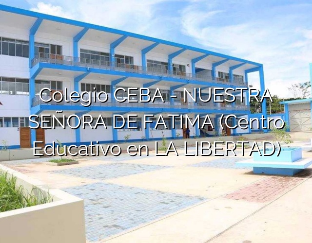 Colegio CEBA – NUESTRA SEÑORA DE FATIMA (Centro Educativo en LA LIBERTAD)