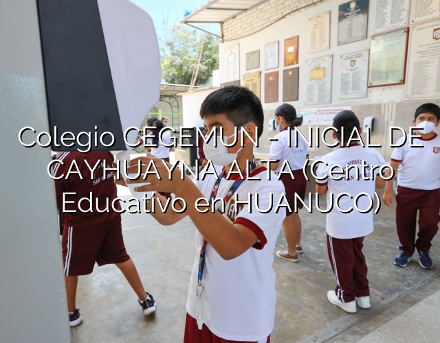 Colegio CEGEMUN - INICIAL DE CAYHUAYNA ALTA (Centro Educativo en HUANUCO)