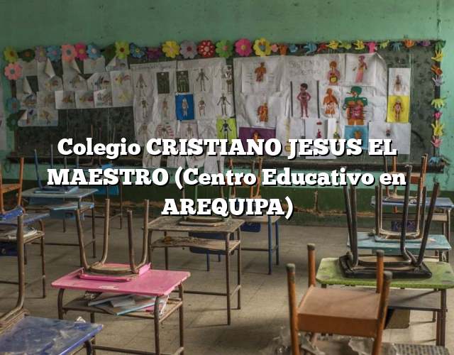 Colegio CRISTIANO JESUS EL MAESTRO (Centro Educativo en AREQUIPA)