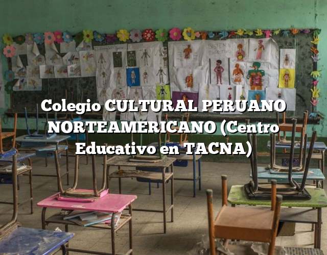 Colegio CULTURAL PERUANO NORTEAMERICANO (Centro Educativo en TACNA)
