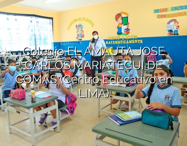 Colegio EL AMAUTA JOSE CARLOS MARIATEGUI DE COMAS (Centro Educativo en LIMA)