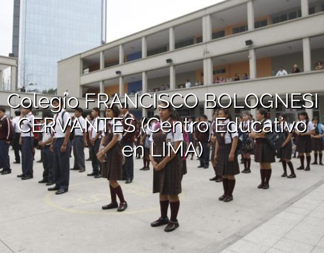 Colegio FRANCISCO BOLOGNESI CERVANTES (Centro Educativo en LIMA)