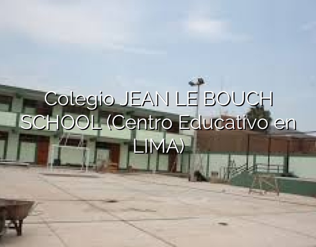 Colegio JEAN LE BOUCH SCHOOL (Centro Educativo en LIMA)