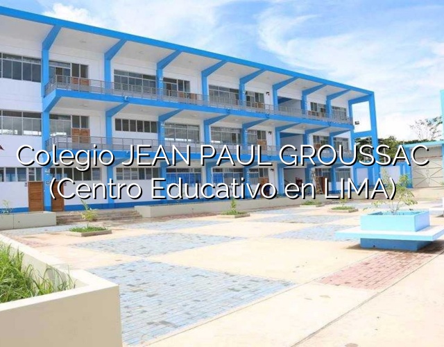 Colegio JEAN PAUL GROUSSAC (Centro Educativo en LIMA)