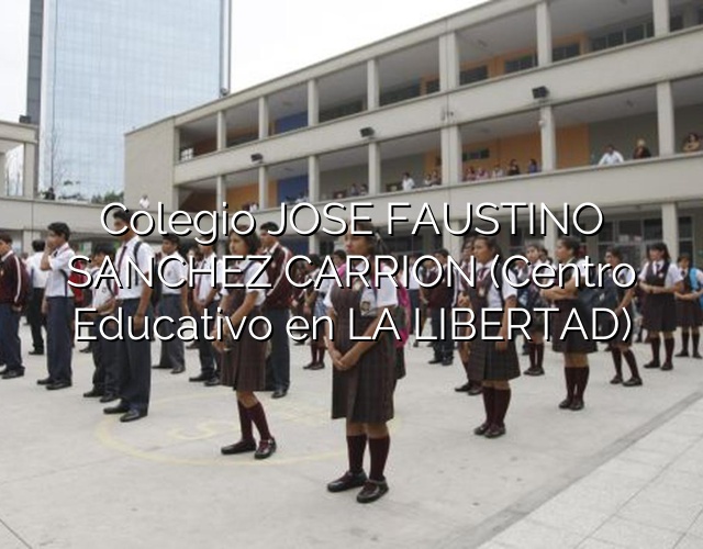Colegio JOSE FAUSTINO SANCHEZ CARRION (Centro Educativo en LA LIBERTAD)