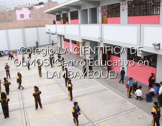 Colegio LA CIENTIFICA DE OLMOS (Centro Educativo en LAMBAYEQUE)