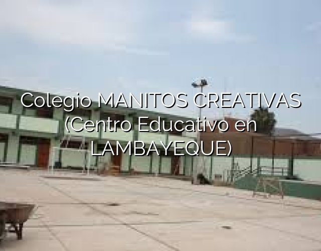 Colegio MANITOS CREATIVAS (Centro Educativo en LAMBAYEQUE)