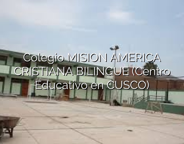 Colegio MISION AMERICA CRISTIANA BILINGUE (Centro Educativo en CUSCO)