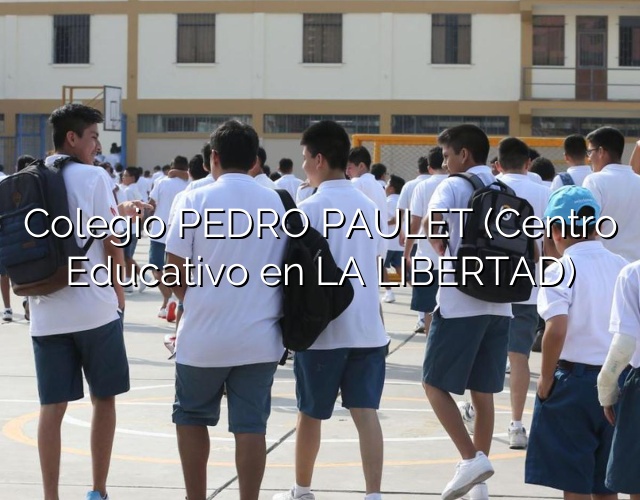 Colegio PEDRO PAULET (Centro Educativo en LA LIBERTAD)