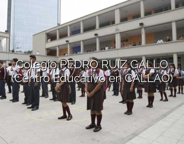 Colegio PEDRO RUIZ GALLO (Centro Educativo en CALLAO)