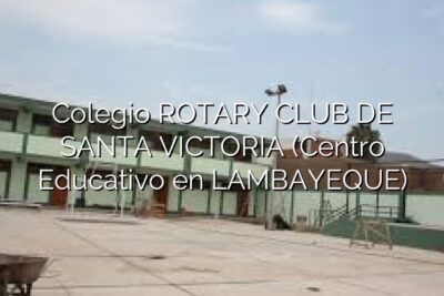 Colegio ROTARY CLUB DE SANTA VICTORIA (Centro Educativo en LAMBAYEQUE)