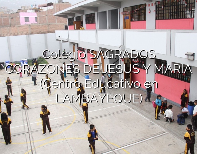 Colegio SAGRADOS CORAZONES DE JESUS Y MARIA (Centro Educativo en LAMBAYEQUE)